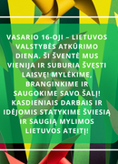 Sveikiname Jus su Vasario 16-ąja – Lietuvos valstybės atkūrimo diena, kuri kiekvieno mūsų širdyje skamba kaip laisvės balsas.